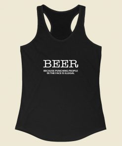 Beer Because Punching People In The Face Is Illegal Racerback Tank Top