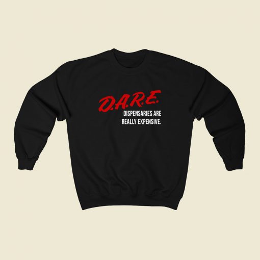 Dare Dispensaries Are Really Expensive Meaning Sweatshirt Street Style