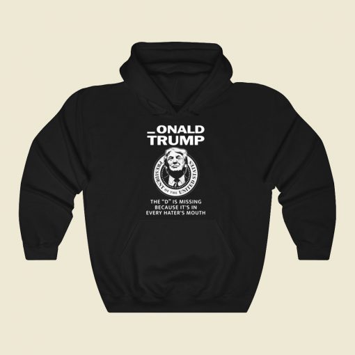 Donald Trump The D Is Missing Cool Hoodie Fashion