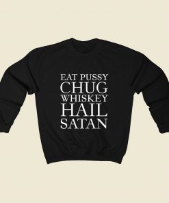Eat Pussy Chug Whiskey Sweatshirt Street Style