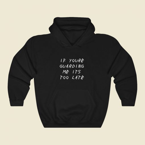 If Youre Guarding Me Its Too Late Cool Hoodie Fashion