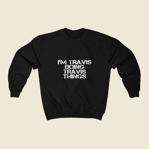 Im Travis Doing Travis Things 80s Sweatshirt Style