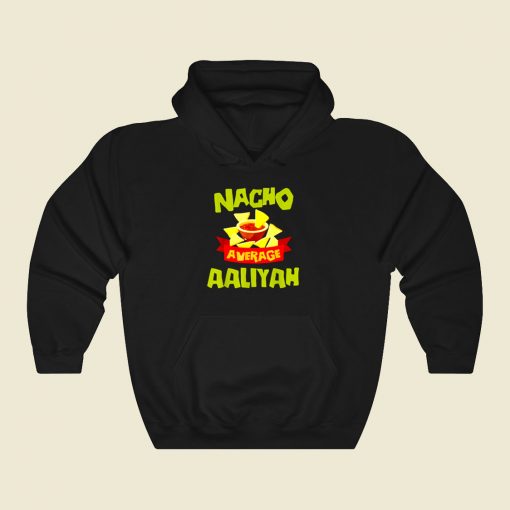 Nacho Average Aaliyah Cool Hoodie Fashion