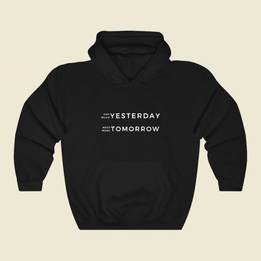 Too Much Yesterday Need More Tomorrow White Funny Graphic Hoodie