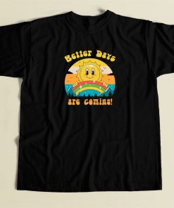 Better Days Are Coming T Shirt Style