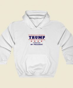 Donald Trump Forever My President Hoodie Style