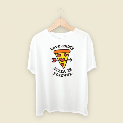 Love Fades Pizza Is Forever 80s Retro T Shirt Style