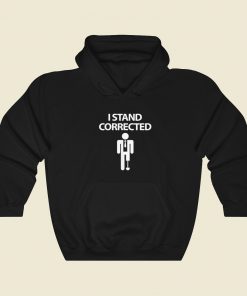 I Stand Corrected Funny Hoodie Style