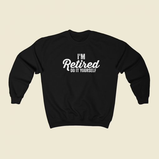 Im Retired Do It Yourself 80s Sweatshirt Style
