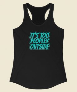 Its Too Peopley Outside Anxiety 80s Racerback Tank Top