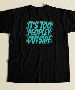 Its Too Peopley Outside Social Anxiety 80s T Shirt Style