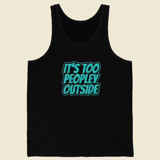 Its Too Peopley Outside Social Anxiety 80s Tank Top