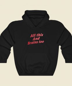 All This And Brains Too Hoodie Style