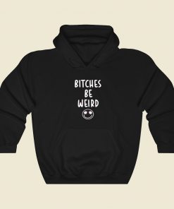 Bitches Be Weird Hoodie Style On Sale