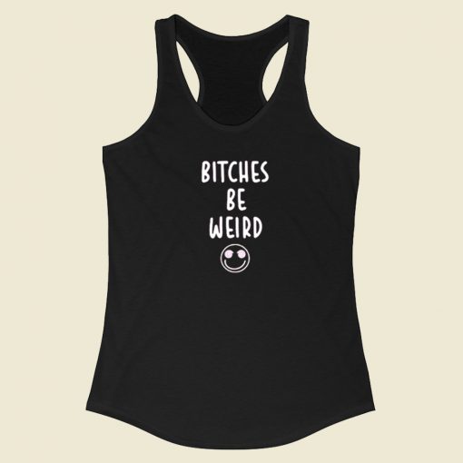 Bitches Be Weird Racerback Tank Top On Sale