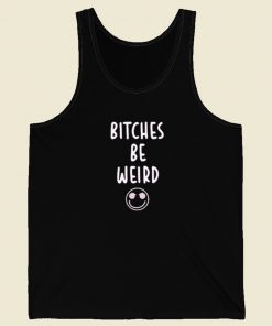 Bitches Be Weird Tank Top On Sale