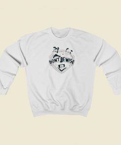 Dont Be Wise Animaniacs Sweatshirts Style On Sale