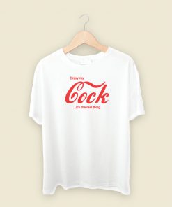 Enjoy My Cock Its The Real Thing T Shirt Style On Sale