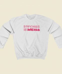 Bitch Is Weird Sweatshirts Style On Sale