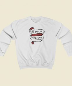 Chin Up Tits Out Sweatshirts Style On Sale