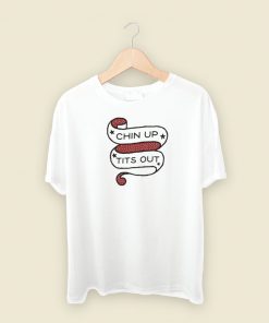 Chin Up Tits Out T Shirt Style On Sale