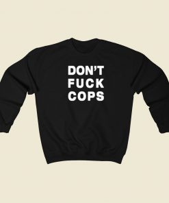 Dont Fuck Cops Sweatshirts Style On Sale