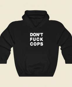 Dont Fuck Cops Hoodie Style On Sale