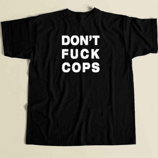 Dont Fuck Cops T Shirt Style On Sale