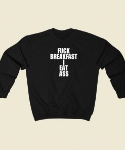 Fuck Breakfast I Eat Ass Sweatshirts Style On Sale