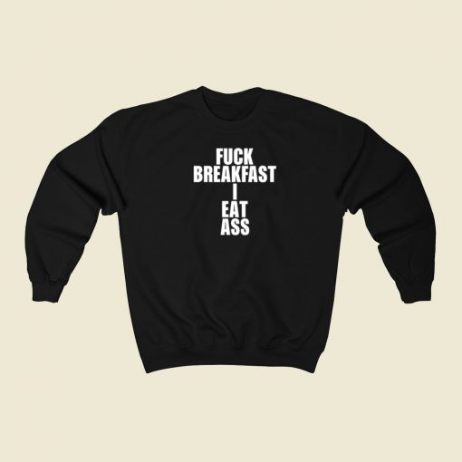 Fuck Breakfast I Eat Ass Sweatshirts Style On Sale