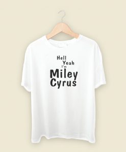 Hell Yeah Im Miley Cyrus T Shirt Style
