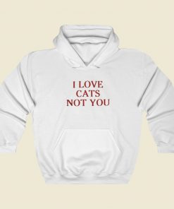 I Love Cats Not You Hoodie Style