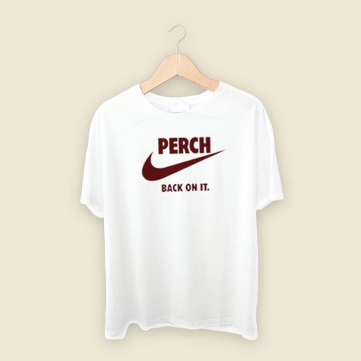 Perch Back On It T Shirt Style On Sale