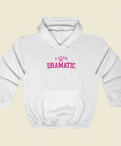 A Little Bit Dramatic Hoodie Style On Sale