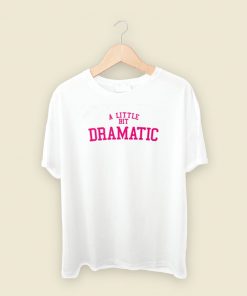 A Little Bit Dramatic T Shirt Style On Sale