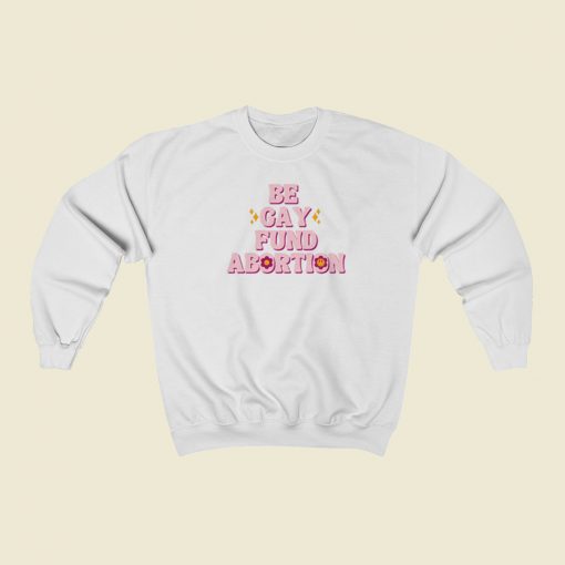 Be Gay Fund Abortion Queer And Trans Sweatshirts Style