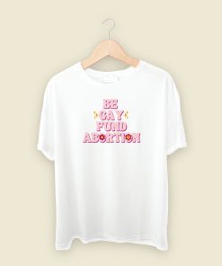 Be Gay Fund Abortion Queer And Trans T Shirt Style