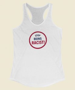 Stop Being Racist Racerback Tank Top
