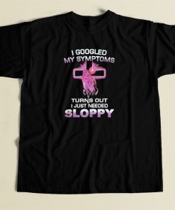 I Googled My Symptoms Sloppy T Shirt Style
