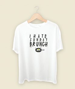 I Hate Sunday Brunch T Shirt Style
