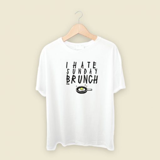 I Hate Sunday Brunch T Shirt Style