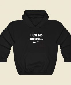 I Just Did Adderall Hoodie Style