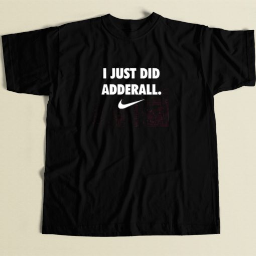 I Just Did Adderall T Shirt Style