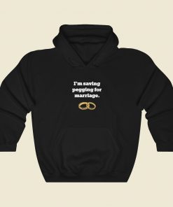 Im Saving Pegging For Marriage Hoodie Style