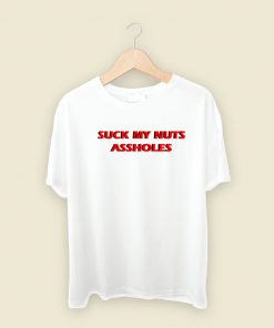 Suck My Nuts Assholes T Shirt Style