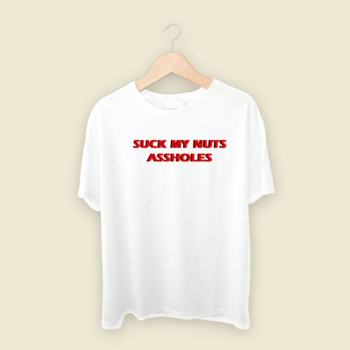 Suck My Nuts Assholes T Shirt Style