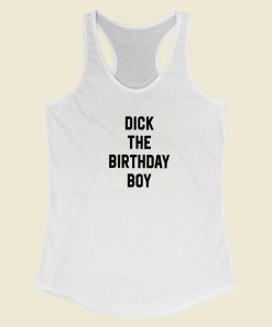 Dick The Birthday Boy Racerback Tank Top