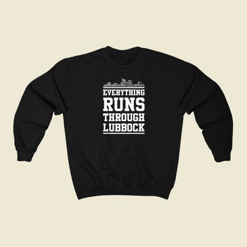 Everything Runs Through Lubbock Sweatshirts Style