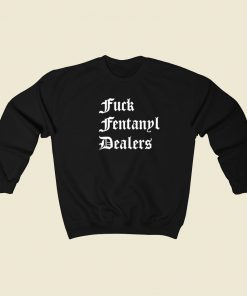 Fuck Fentanyl Dealers Sweatshirts Style