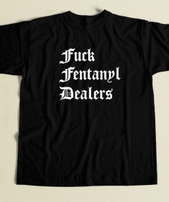 Fuck Fentanyl Dealers T Shirt Style